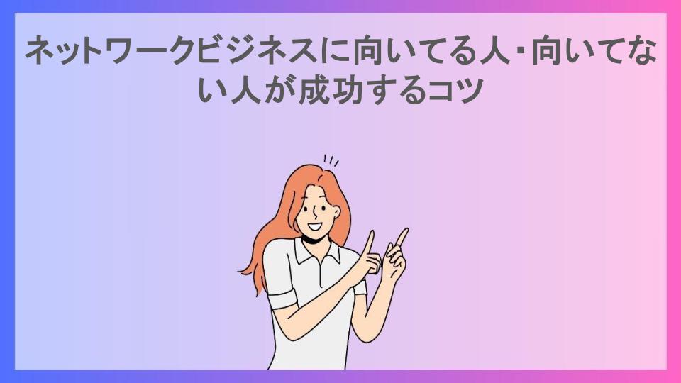 ネットワークビジネスに向いてる人・向いてない人が成功するコツ